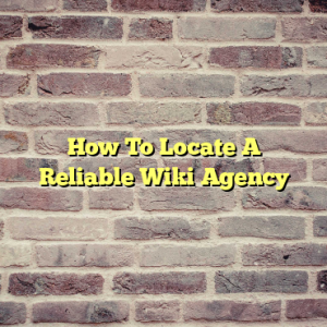 How To Locate A Reliable Wiki Agency
