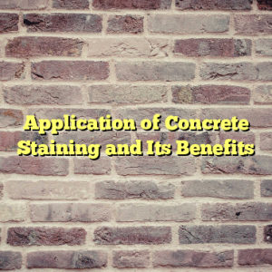 Application of Concrete Staining and Its Benefits